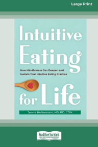 Title: Intuitive Eating for Life: How Mindfulness Can Deepen and Sustain Your Intuitive Eating Practice (16pt Large Print Edition), Author: Jenna Hollenstein