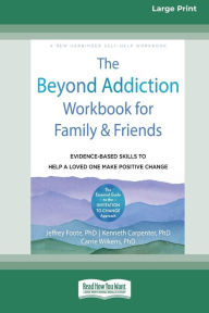 Title: The Beyond Addiction Workbook for Family and Friends: Evidence-Based Skills to Help a Loved One Make Positive Change (16pt Large Print Edition), Author: Jeffrey Foote