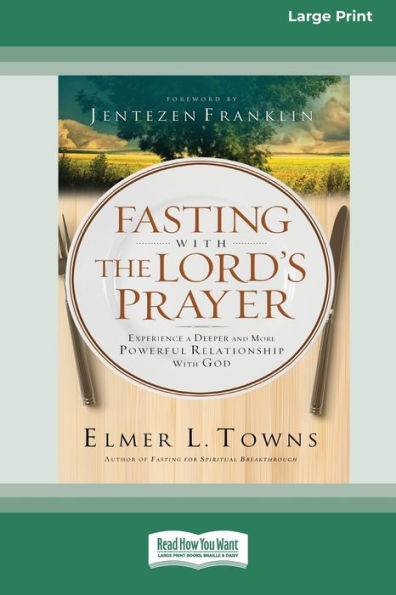 Fasting with The Lord's Prayer: Experience a Deeper and More Powerful Relationship with God [Standard Large Print 16 Pt Edition]