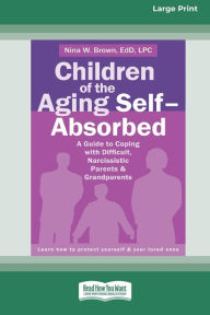 Title: Children of the Aging Self-Absorbed: A Guide to Coping with Difficult, Narcissistic Parents and Grandparents [Standard Large Print 16 Pt Edition], Author: Nina W Brown