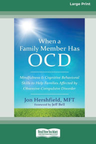 Title: When a Family Member Has OCD: Mindfulness and Cognitive Behavioral Skills to Help Families Affected by Obsessive-Compulsive Disorder [Standard Large Print 16 Pt Edition], Author: Jon Hershfield