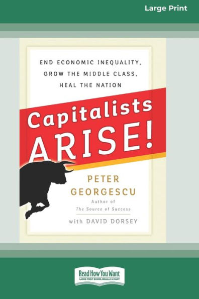 Capitalists Arise!: End Economic Inequality, Grow the Middle Class, Heal the Nation [Standard Large Print 16 Pt Edition]