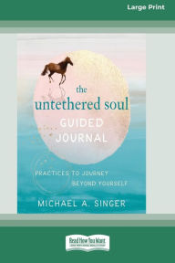 Title: The Untethered Soul Guided Journal: Practices to Journey Beyond Yourself [Standard Large Print 16 Pt Edition], Author: Michael A Singer