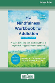 Title: The Mindfulness Workbook for Addiction: A Guide to Coping with the Grief, Stress, and Anger That Trigger Addictive Behaviors [Standard Large Print 16 Pt Edition], Author: Rebecca E Williams