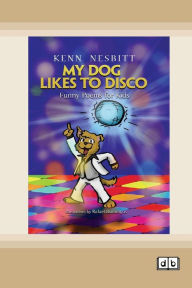 Title: My Dog Likes to Disco: Funny Poems for Kids [Dyslexic Edition], Author: Kenn Nesbitt