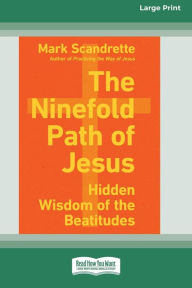 Title: The Ninefold Path of Jesus: Hidden Wisdom of the Beatitudes [Standard Large Print], Author: Mark Scandrette