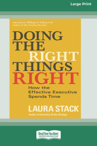 Title: Doing the Right Things Right: How the Effective Executive Spends Time (16pt Large Print Format), Author: Laura Stack
