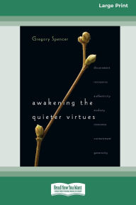 Title: Awakening the Quieter Virtues (16pt Large Print Format), Author: Gregory Spencer