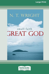 Title: Small Faith - Great God (16pt Large Print Format), Author: N. T. Wright