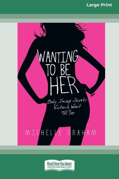 Wanting to be Her: Body Image Secrets Victoria Won't Tell You (16pt Large Print Format)