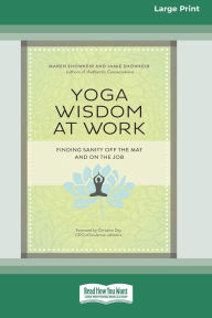Title: Yoga Wisdom at Work: Finding Sanity Off the Mat and On the Job (16pt Large Print Edition), Author: Maren Showkeir