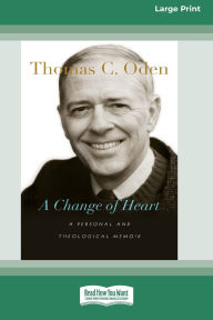Title: A Change of Heart: A Personal and Theological Memoir (16pt Large Print Format), Author: Thomas C Oden
