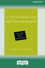 Title: A Little Book for New Philosophers: Why and How to Study Philosophy (16pt Large Print Format), Author: Paul Copan