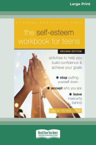 Title: The Self-Esteem Workbook for Teens: Activities to Help You Build Confidence and Achieve Your Goals (16pt Large Print Format), Author: Lisa M Schab