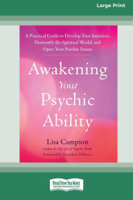 Title: Awakening Your Psychic Ability: A Practical Guide to Develop Your Intuition, Demystify the Spiritual World, and Open Your Psychic Senses (16pt Large Print Edition), Author: Lisa Campion