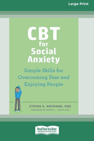 Title: CBT for Social Anxiety: Simple Skills for Overcoming Fear and Enjoying People (16pt Large Print Format), Author: Stefan G Hofmann