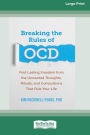 Breaking the Rules of OCD: Find Lasting Freedom from the Unwanted Thoughts, Rituals, and Compulsions That Rule Your Life (16pt Large Print Format)
