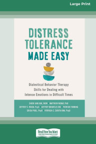 Title: Distress Tolerance Made Easy: Dialectical Behavior Therapy Skills for Dealing with Intense Emotions in Difficult Times (16pt Large Print Format), Author: Sheri Van Dijk MSW