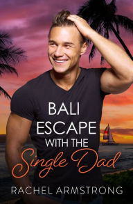 Title: Bali Escape with the Single Dad, Author: Rachel Armstrong