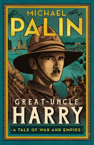 Title: Great-Uncle Harry: A Tale of War and Empire, Author: Michael Palin