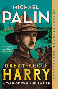 Title: Great-Uncle Harry: A Tale of War and Empire, Author: Michael Palin