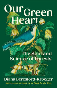Title: Our Green Heart: The Soul and Science of Forests, Author: Diana Beresford-Kroeger