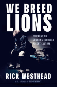 Title: We Breed Lions: Confronting Canada's Troubled Hockey Culture, Author: Rick Westhead