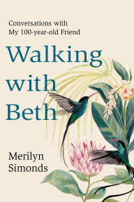 Title: Walking with Beth: Conversations with My Hundred-Year-Old Friend, Author: Merilyn Simonds