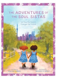 Title: The Adventures of the Soul Sistas: or How the Sisters Changed the World, Author: Newton Vanriel