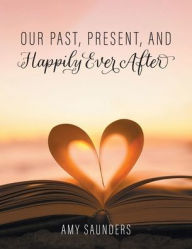 Title: Our past, present, and happily ever after, Author: Amy Saunders