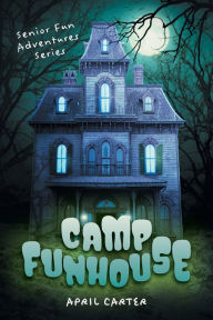 Title: Camp Funhouse: Senior Fun Adventures Series, Author: April Carter