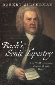 Title: Bach's Sonic Tapestry: The Well-Tempered Clavier of 1722, Author: Robert Silverman