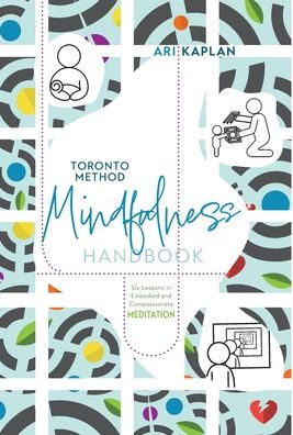 Toronto Method Mindfulness Handbook: Six Lessons in Embodied and Compassionate Meditation
