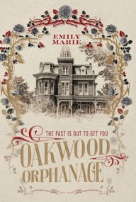 Title: Oakwood Orphanage: The Past is Out to Get You, Author: Emily Marie