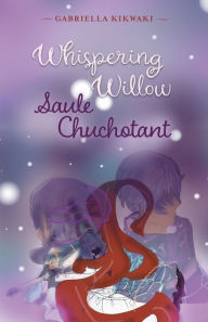Title: Whispering Willow / Saule Chuchotant, Author: Gabriella Kikwaki