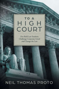 Title: To a High Court: Five Bold Law Students Challenge Corporate Greed and Change the Law, Author: Neil Thomas Proto