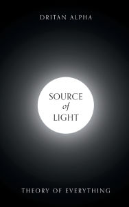 Title: Source of Light: Theory of Everything, Author: Dritan Alpha