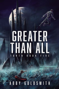 Title: Greater Than All: A Dark Sci-Fi Epic Fantasy, Author: Abby Goldsmith