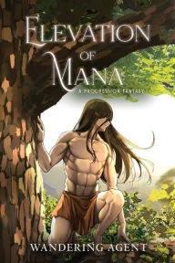 Title: Elevation of Mana: A Progression Fantasy, Author: Wandering Agent
