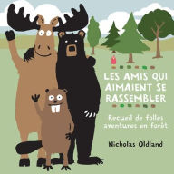 Title: Les Amis Qui Aimaient Se Rassembler: Recueil de Folles Aventures En Forï¿½t, Author: Nicholas Oldland