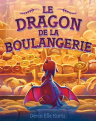Title: Le Dragon de la Boulangerie, Author: Devin Elle Kurtz