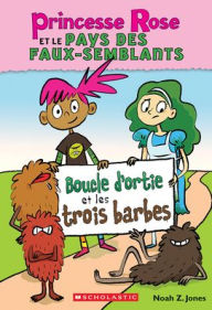 Title: Princesse Rose Et Le Pays Des Faux-Semblants: Nï¿½ 1 - Boucle d'Ortie Et Les Trois Barbes, Author: Noah Z Jones