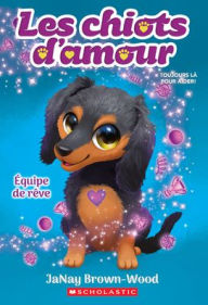 Title: Les Chiots d'Amour: Nï¿½ 3 - ï¿½quipe de Rï¿½ve, Author: Janay Brown-Wood
