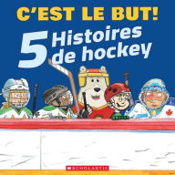 Title: C'Est Le But!: 5 Histoires de Hockey, Author: Gilles Tibo