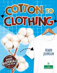 Title: Cotton to Clothing, Author: Robin Johnson