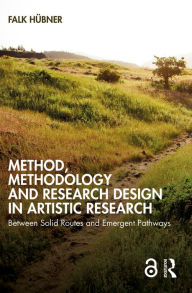 Title: Method, Methodology and Research Design in Artistic Research: Between Solid Routes and Emergent Pathways, Author: Falk Hübner