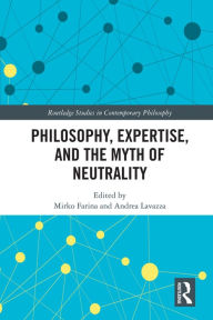 Title: Philosophy, Expertise, and the Myth of Neutrality, Author: Mirko Farina