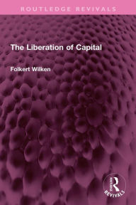 Title: The Liberation of Capital, Author: Folkert Wilken