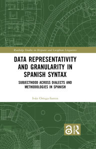Title: Data Representativity and Granularity in Spanish Syntax: Subjecthood across Dialects and Methodologies in Spanish, Author: Iván Ortega-Santos