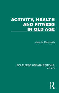 Title: Activity, Health and Fitness in Old Age, Author: Jean A. Macheath